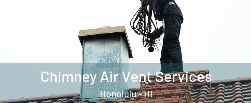  Chimney Air Vent Services Honolulu - HI
