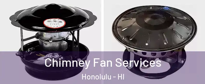  Chimney Fan Services Honolulu - HI