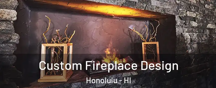  Custom Fireplace Design Honolulu - HI