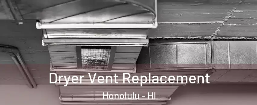  Dryer Vent Replacement Honolulu - HI
