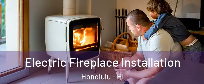 Electric Fireplace Installation Honolulu - HI