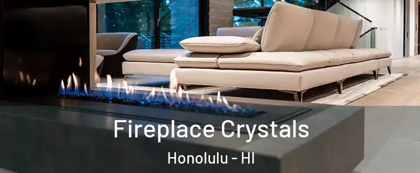  Fireplace Crystals Honolulu - HI