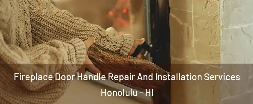  Fireplace Door Handle Repair And Installation Services Honolulu - HI