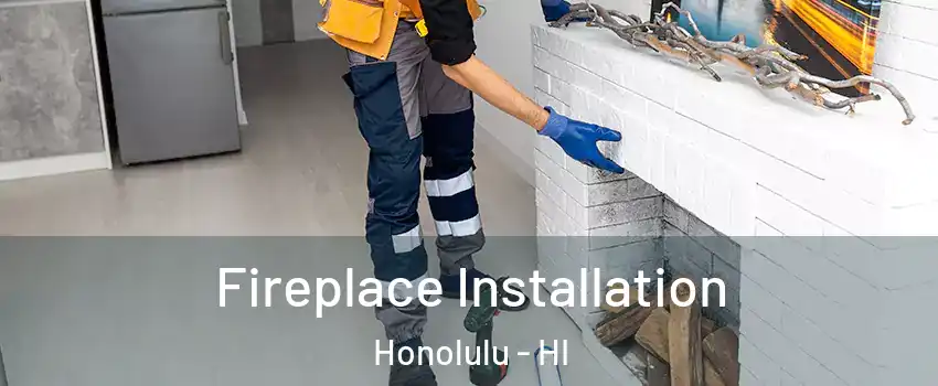  Fireplace Installation Honolulu - HI