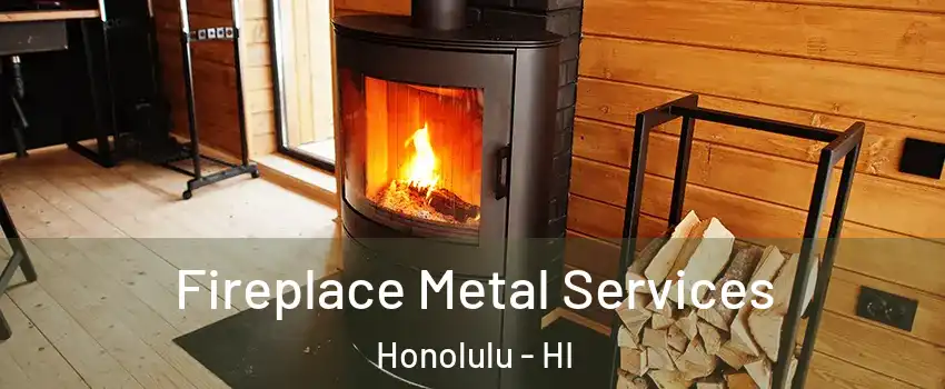  Fireplace Metal Services Honolulu - HI