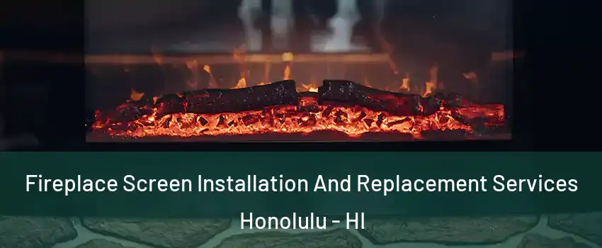  Fireplace Screen Installation And Replacement Services Honolulu - HI