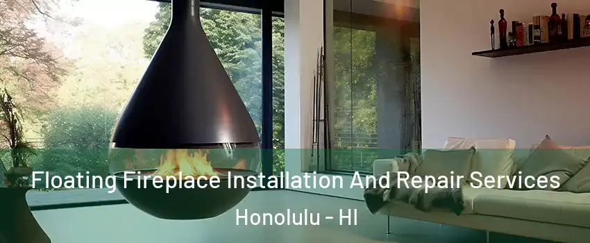  Floating Fireplace Installation And Repair Services Honolulu - HI
