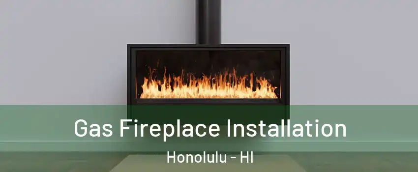  Gas Fireplace Installation Honolulu - HI