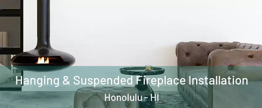  Hanging & Suspended Fireplace Installation Honolulu - HI
