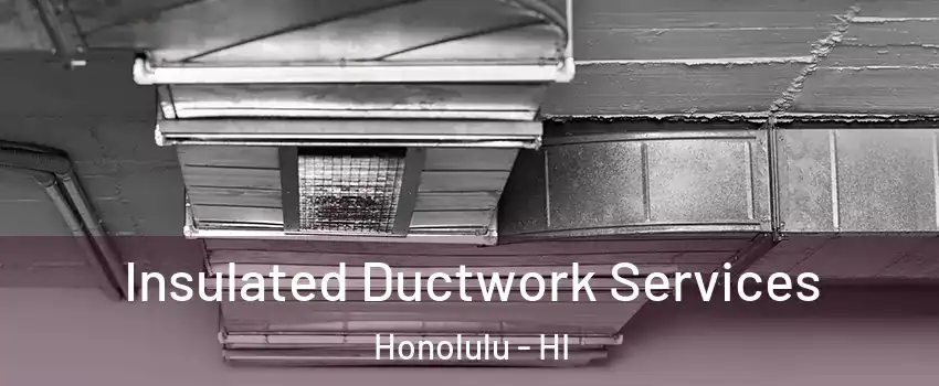  Insulated Ductwork Services Honolulu - HI