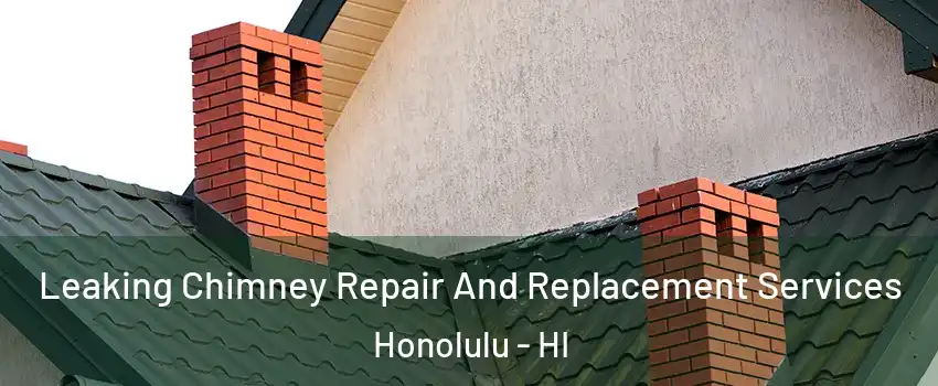  Leaking Chimney Repair And Replacement Services Honolulu - HI