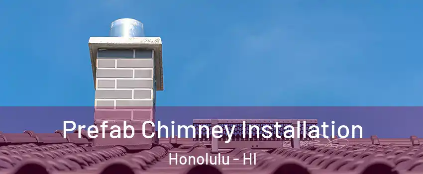  Prefab Chimney Installation Honolulu - HI