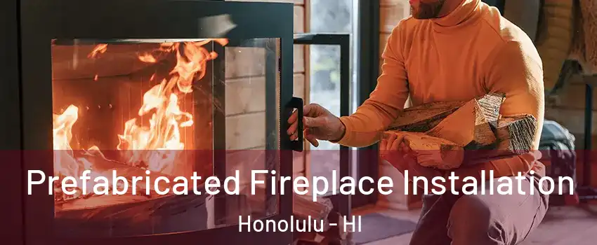  Prefabricated Fireplace Installation Honolulu - HI