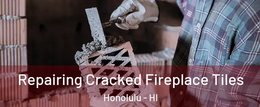  Repairing Cracked Fireplace Tiles Honolulu - HI