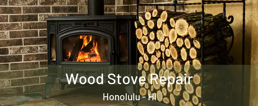  Wood Stove Repair Honolulu - HI